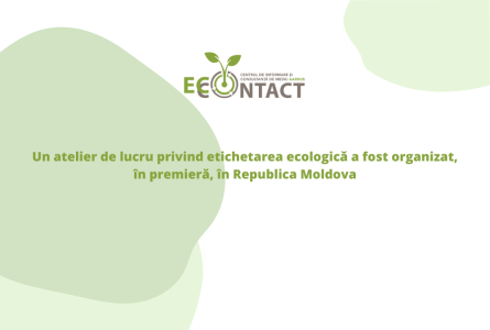 Un atelier de lucru privind etichetarea ecologică a fost organizat, în premieră, în Republica Moldova