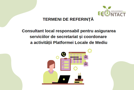 Termeni de referință: Consultant local responsabil pentru asigurarea serviciilor de secretariat și coordonare a activității Platformei Locale de Mediu