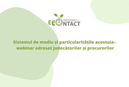 Sistemul de mediu și particularitățile acestuia – webinar adresat judecătorilor și procurorilor