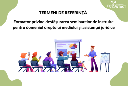 Termen extins: Formator privind desfășurarea seminarelor de instruire pentru domeniul dreptului mediului și asistenței juridice