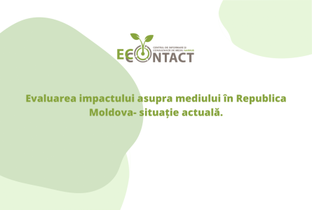 Evaluarea impactului asupra mediului în Republica Moldova- situație actuală.