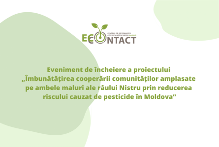 Eveniment de încheiere a proiectului „Îmbunătățirea cooperării comunităților amplasate pe ambele maluri ale râului Nistru prin reducerea riscului cauzat de pesticide în Moldova”