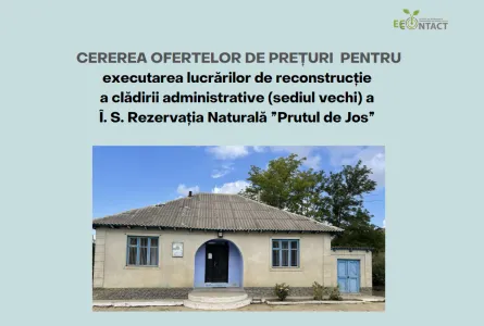 Cererea ofertelor de prețuri pentru executarea lucrărilor de reconstrucție a clădirii administrative (sediul vechi) a Î. S. ,,Rezervația Naturală  ”Prutul de Jos”