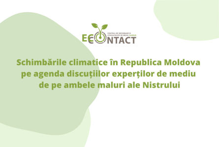 Schimbările climatice în Republica Moldova pe agenda discuțiilor experților de mediu de pe ambele maluri ale Nistrului